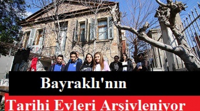 Bayraklı'nın tarihi evleri arşivleniyor