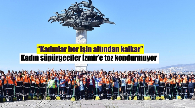 Kadın süpürgeciler İzmir'e toz kondurmuyor