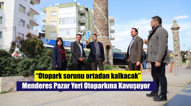 Menderes Pazar Yeri Otoparkına Kavuşuyor