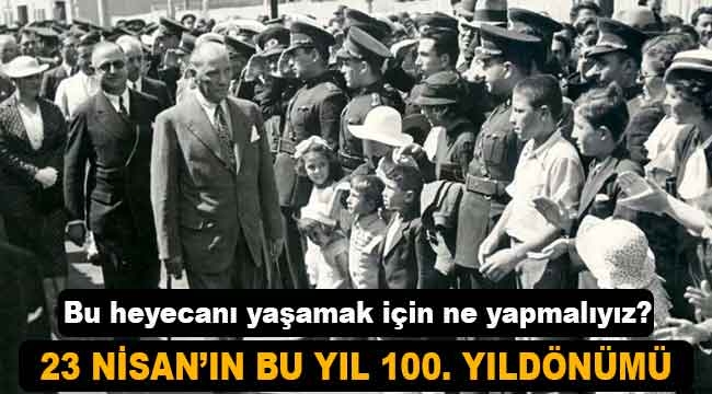 23 Nisan bu yıl  ''100. Yıldönümü'' 