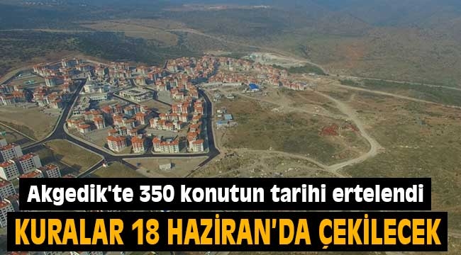 Akgedik'te 350 konutun kura tarihi koronavirüs tedbirlerinden dolayı ertelendi