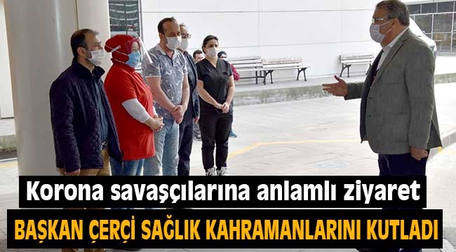 Başkan Çerçi sağlık kahramanlarını kutladı