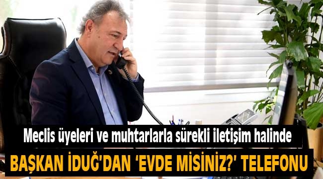 Başkan İduğ'dan "Evde misiniz?" telefonu