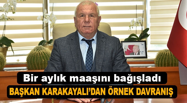 Başkan Karakayalı'dan örnek davranış: Bir aylık maaşını bağışladı