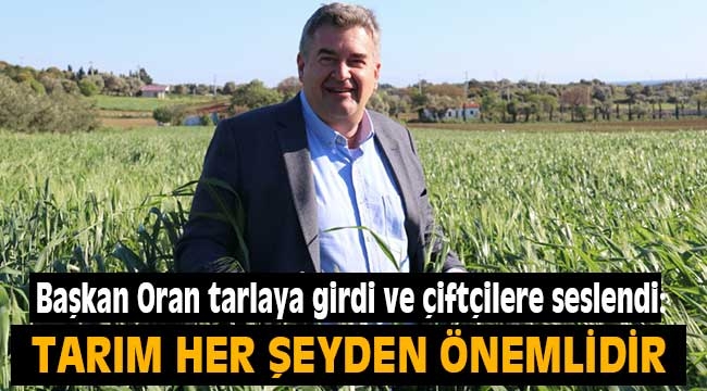 Başkan Oran tarlaya girdi ve çiftçilere seslendi: "Tarım her şeyden önemlidir!"  