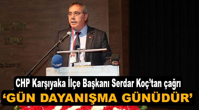 CHP Karşıyaka İlçe Başkanı Serdar Koç'tan dayanışma çağrısı