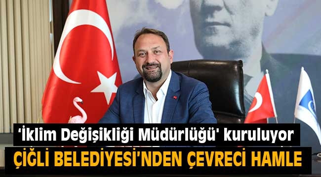 Çiğli Belediyesi'nde 'İklim Değişikliği Müdürlüğü' Kuruluyor