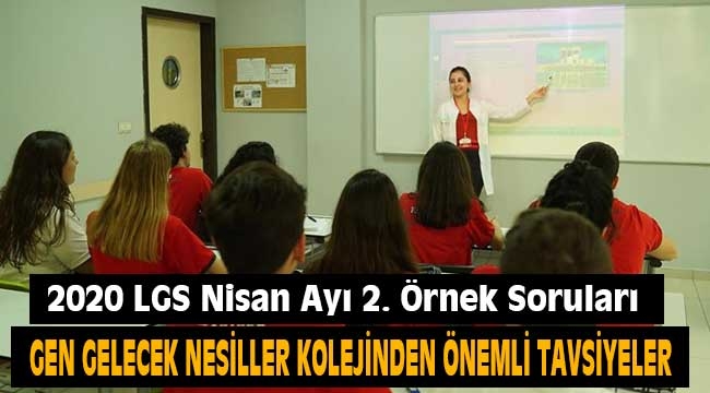 GEN Gelecek Nesiller Koleji'nden 2020 LGS Nisan Ayı 2. Örnek Soruları Değerlendirmesi ve Zaman Yönetimi Tavsiyeleri