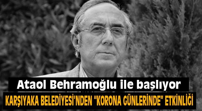 Karşıyaka Belediyesi'nin "Korona Günlükleri" Ataol Behramoğlu ile başlıyor