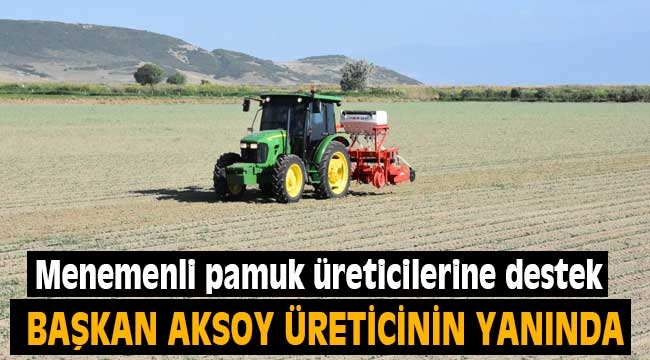 Başkan Aksoy'dan Menemenli pamuk üreticilerine destek