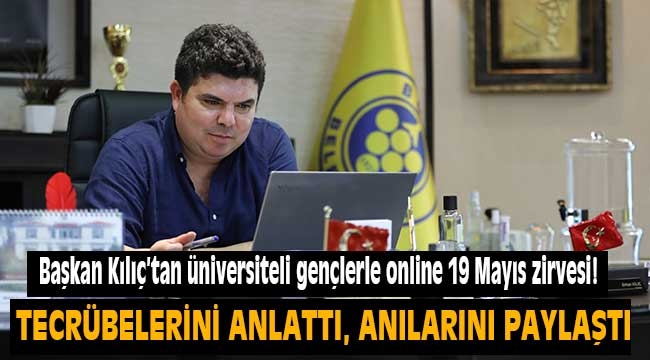 Başkan Kılıç'tan üniversiteli gençlerle online 19 Mayıs zirvesi!