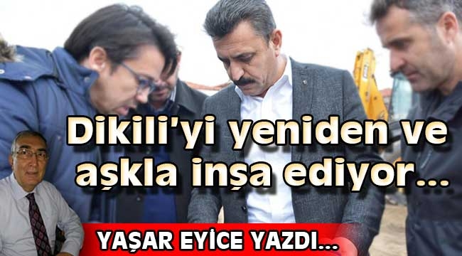 Belediye Başkanı Adil  Kırgöz, Dikili'yi yeniden ve aşkla inşa ediyor...