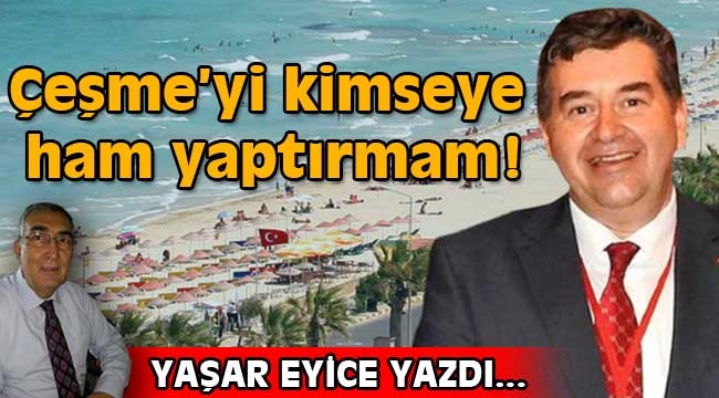 Belediye Başkanı Ekrem Oran: Çeşme'yi kimseye ham yaptırmam!