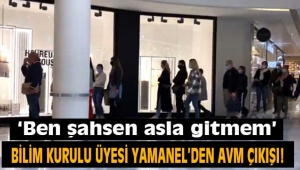 Bilim Kurulu üyesi Prof. Dr. Yamanel: Ben AVM'ye asla gitmem