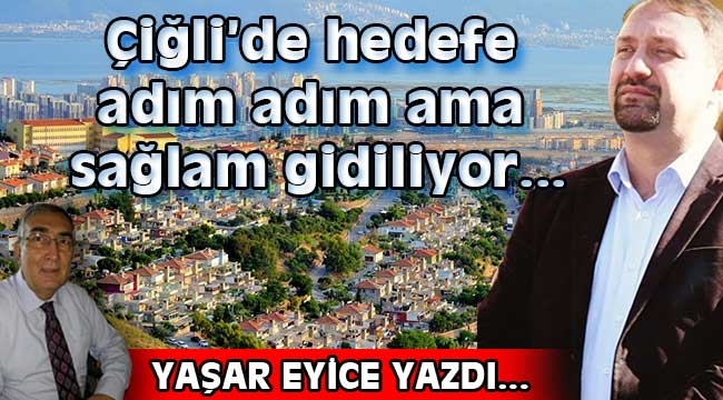 Çiğli'de hedefe adım adım ama sağlam gidiliyor...