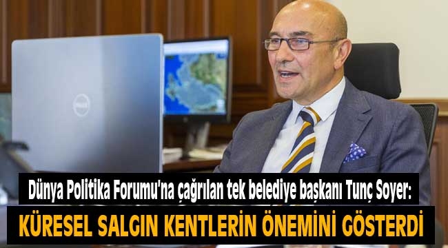 Dünya Politika Forumu'na çağrılan tek belediye başkanı Tunç Soyer: "Küresel salgın bize kentlerin önemini gösterdi"