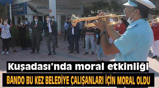 Kuşadası Belediyesi Bandosu çalışanlara moral oldu