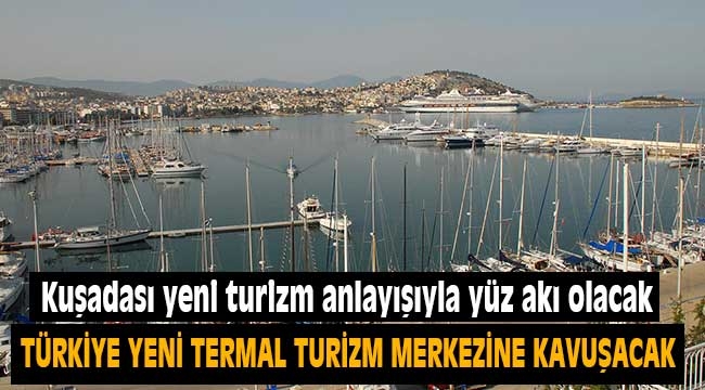 Kuşadası yeni turizm anlayışıyla Türkiye'nin yüz akı olacak