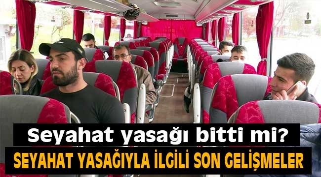 Seyahat yasağı bitti mi?