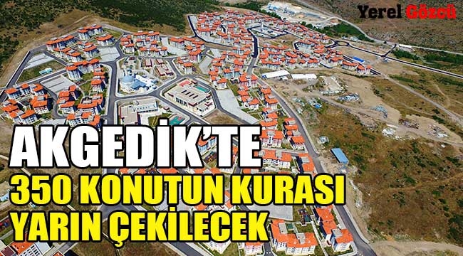 Akgedik'te 350 konutun kurası yarın çekilecek