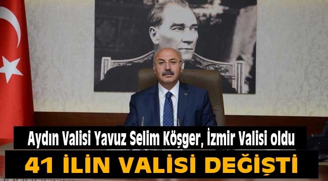 Aydın Valisi Yavuz Selim Köşger İzmir Valisi oldu