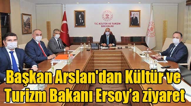 Başkan Arslan'dan Kültür ve Turizm Bakanı Ersoy'a ziyaret