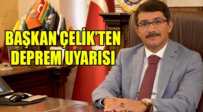 Başkan Çelik'ten deprem uyarısı