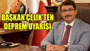 Başkan Çelik'ten deprem uyarısı
