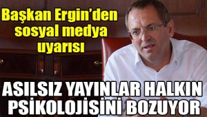 Başkan Ergin: Sosyal medya üzerinden yapılan paylaşımlar gerçeği yansıtmıyor