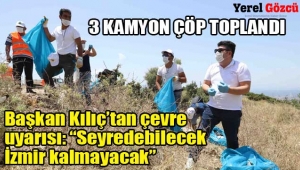 Başkan Kılıç çevre gönüllüleriyle 3 kamyon çöp topladı.