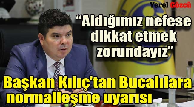 Başkan Kılıç'tan Bucalılara normalleşme uyarısı