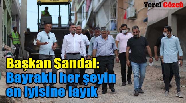 Başkan Sandal, "Bayraklı her şeyin en iyisine layık"