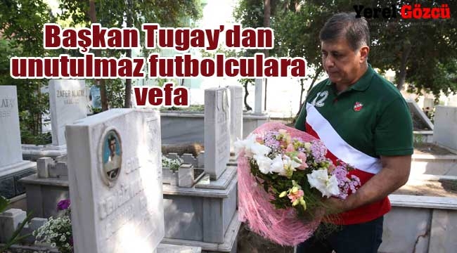 Başkan Tugay'dan unutulmaz futbolculara vefa