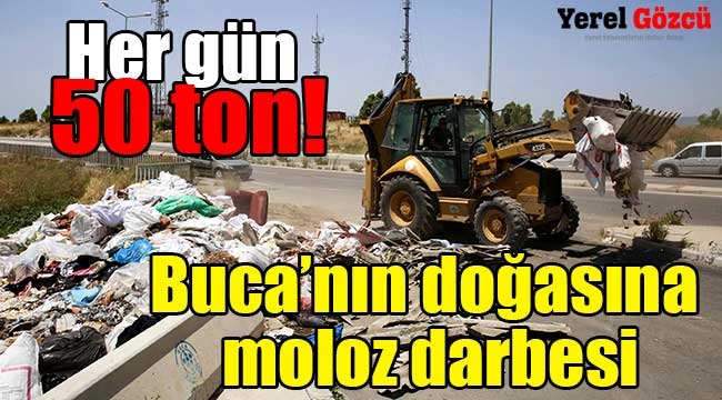 Buca'da kaçak moloz kabusu bitmiyor: Günde 50 ton moloz