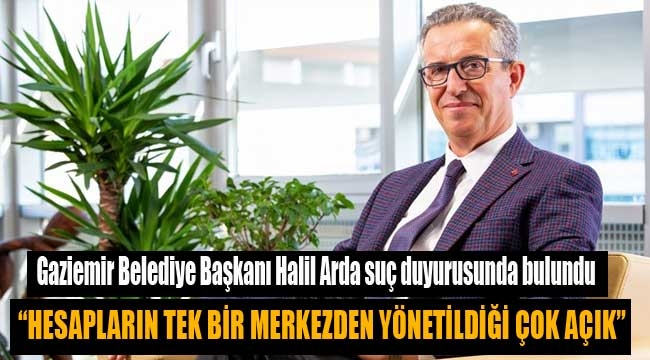 Gaziemir Belediye Başkanı Halil Arda suç duyurusunda bulundu: Hedef gösteriliyorum