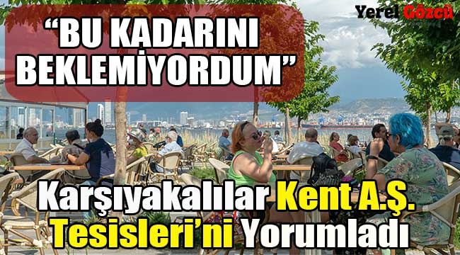 Karşıyakalılar Kent A.Ş. Tesislerini Yorumladı