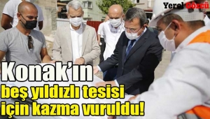 Konak'ın beş yıldızlı tesisi için kazma vuruldu!