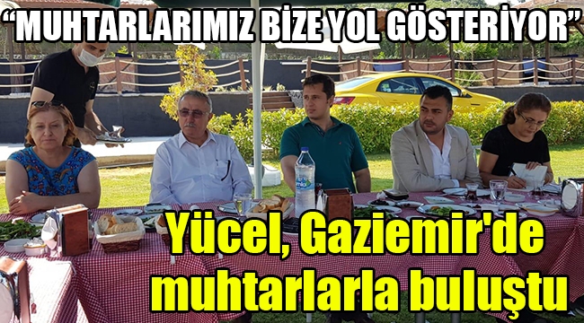 Yücel, Gaziemir'de muhtarlarla buluştu