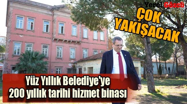 Yüz Yıllık Belediye'ye 200 yıllık tarihi hizmet binası 