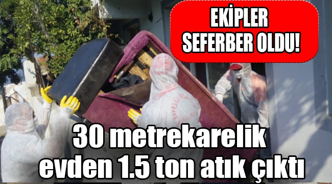 30 metrekarelik evden 1.5 ton atık çıktı