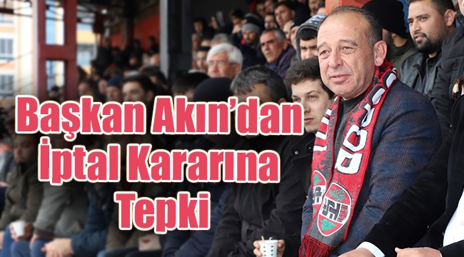 Başkan Çetin Akın'dan İptal Kararına Tepki