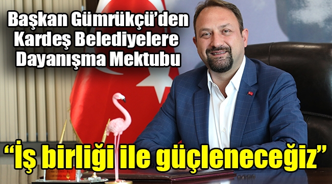 Başkan Gümrükçü'den Kardeş Belediyelere Dayanışma Mektubu