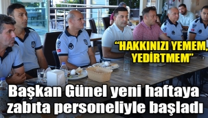 Başkan Günel yeni haftaya zabıta personeliyle başladı