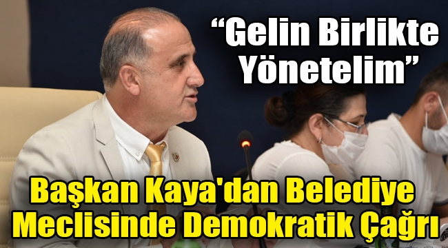 Başkan Kaya'dan Belediye Meclisinde Demokratik Çağrı