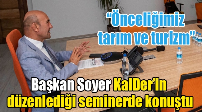 Başkan Soyer KalDer'in düzenlediği seminerde konuştu: "Önceliğimiz tarım ve turizm"