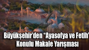 Büyükşehir'den "Ayasofya ve Fetih" Konulu Makale Yarışması