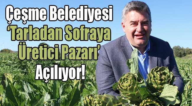 Çeşme Belediyesi 'Tarladan Sofraya Üretici Pazarı' Açılıyor!