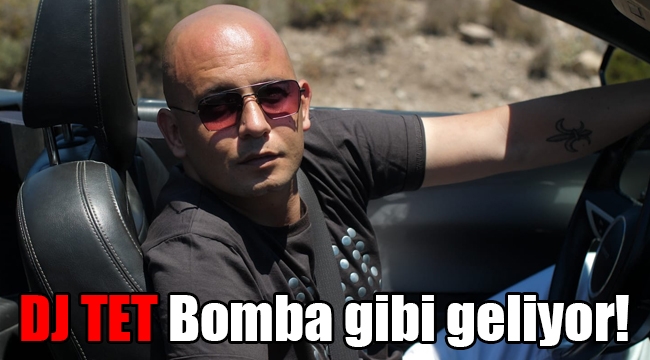 DJ TET Bomba gibi geliyor!