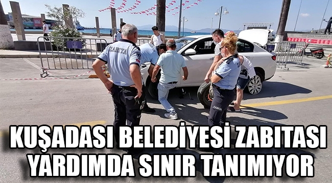 Kuşadası Belediyesi zabıtası yardımda sınır tanımıyor