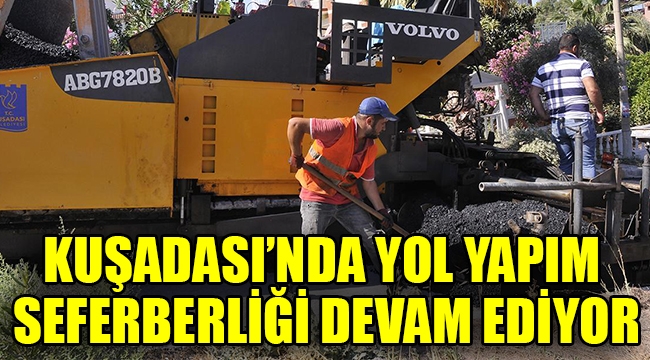 Kuşadası'nda yol yapım seferberliği devam ediyor 